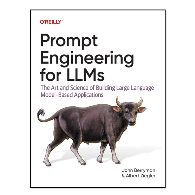 کتاب Prompt Engineering for LLMs: The Art and Science of Building Large Language Model-Based اثر John Berryman and Albert Ziegler انتشارات آوای مؤلف