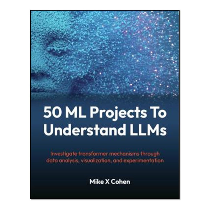 کتاب 50 ML Projects To Understand LLMs اثر Mike X Cohen انتشارات آوای مؤلف