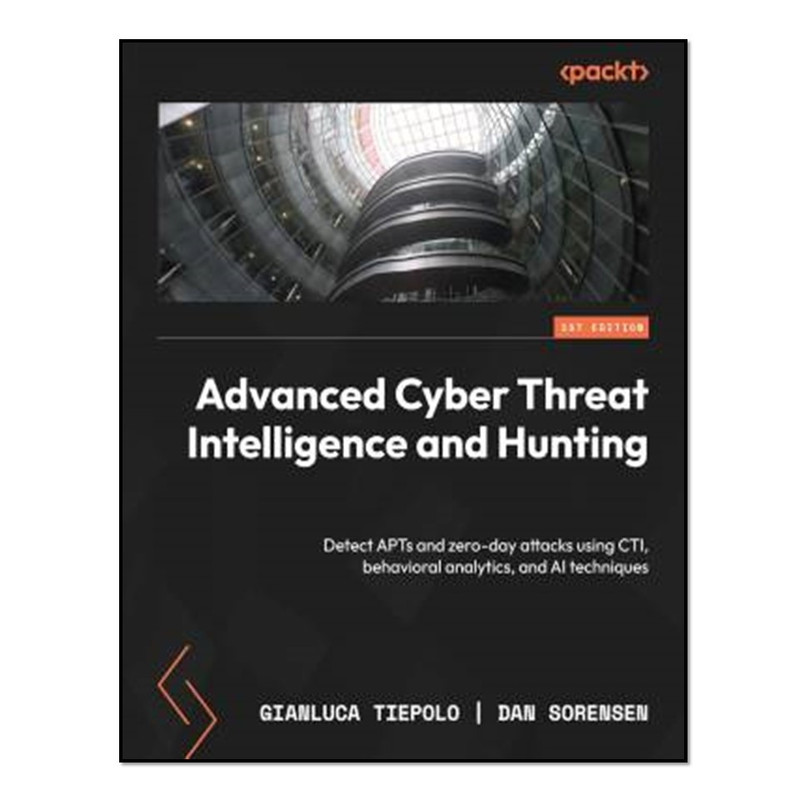 کتاب Advanced Cyber Threat Intelligence and Hunting اثر Gianluca Tiepolo and Dan Sorensen انتشارات آوای مؤلف