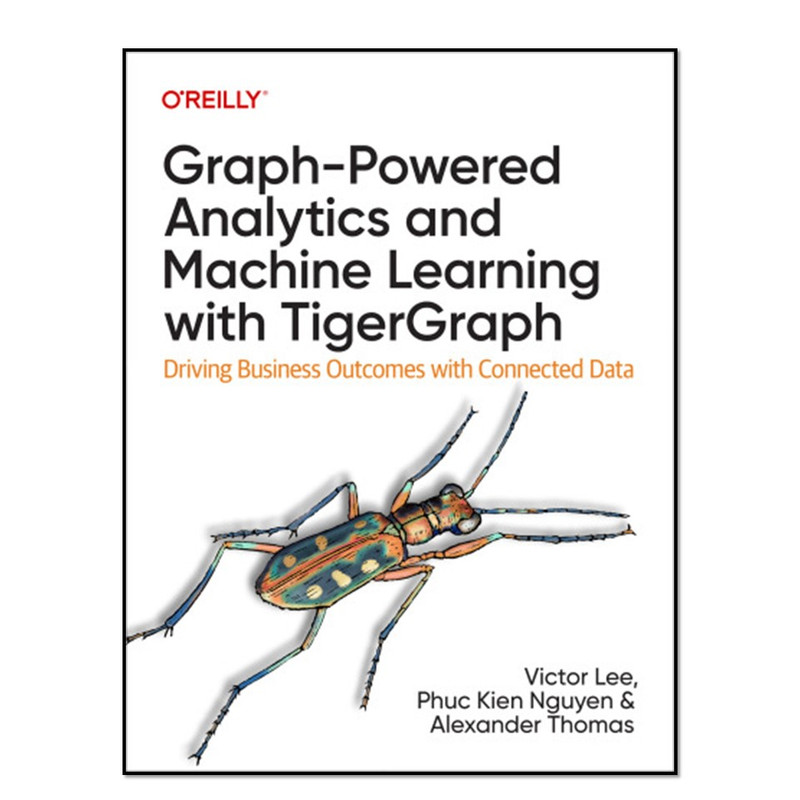 کتاب Graph-Powered Analytics and Machine Learning with TigerGraph اثر جمعی از نویسندگان انتشارات آوای مؤلف