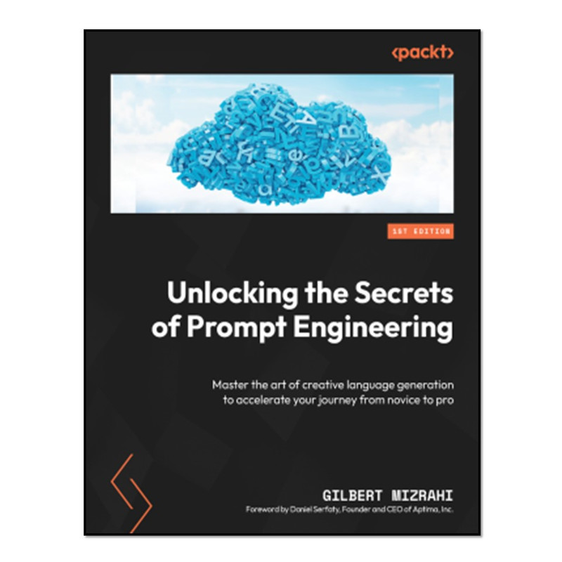 کتاب Unlocking the Secrets of Prompt Engineering اثر Gilbert Mizrahi انتشارات آوای مؤلف