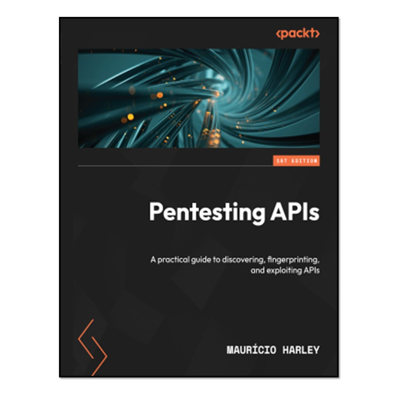 کتاب Pentesting APIs: A practical guide to discovering, fingerprinting, and exploiting APIs اثر Maurício Harley انتشارات آوای مؤلف