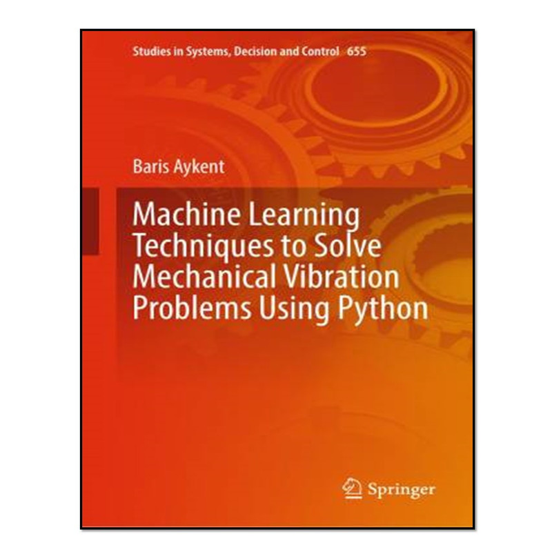 کتاب Machine Learning Techniques to Solve Mechanical Vibration Problems Using Python اثر Baris Aykent انتشارات آوای مؤلف