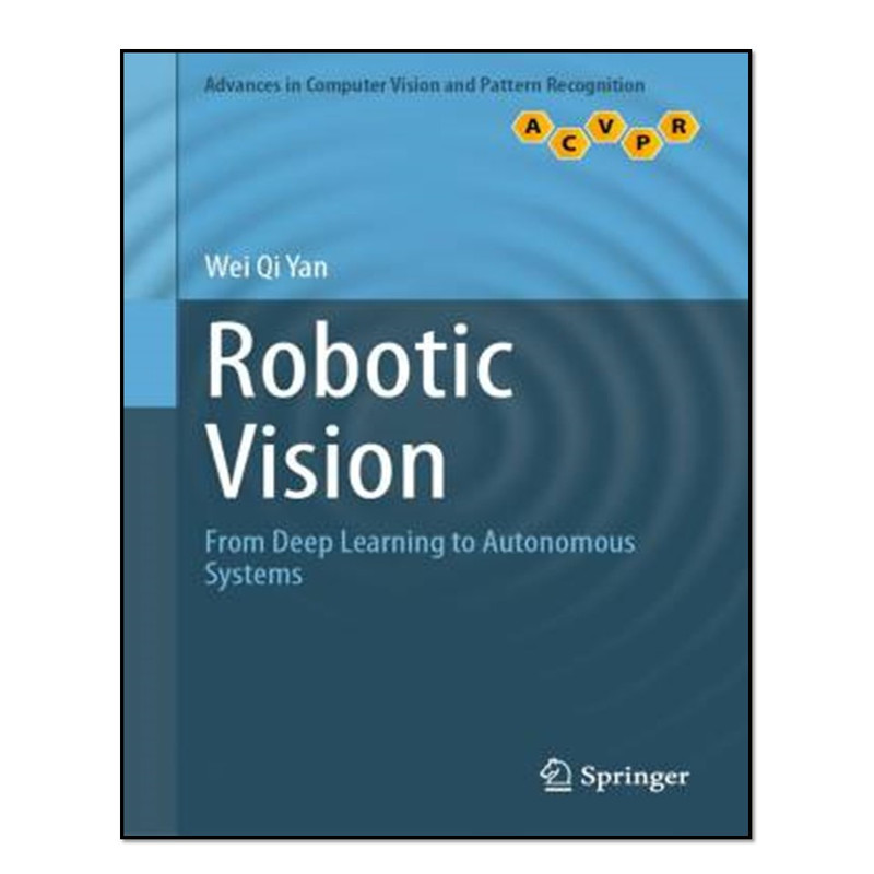 کتاب Robotic Vision From Deep Learning to Autonomous Systemsاثر Wei Qi Yan انتشارات آوای مؤلف