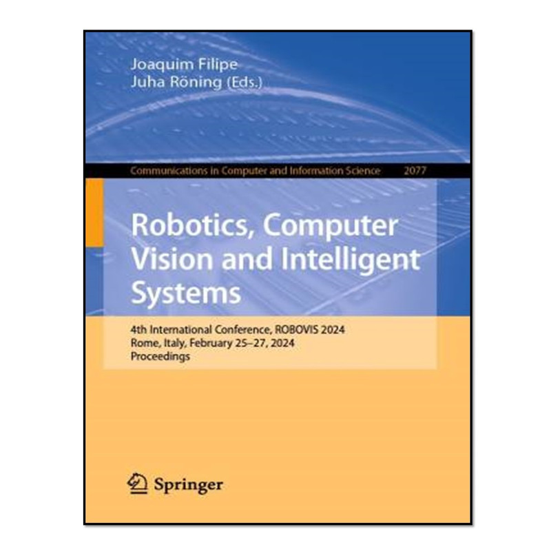 کتاب Robotics, Computer Vision and Intelligent Systems اثر   Joaquim Filipe and Juha Röning انتشارات آوای مؤلف
