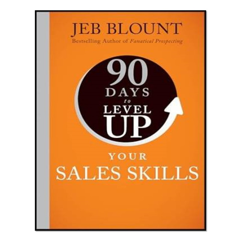 کتاب 90 Days to Level Up Your Sales Skills اثر Jeb Blount انتشارات آوای مؤلف
