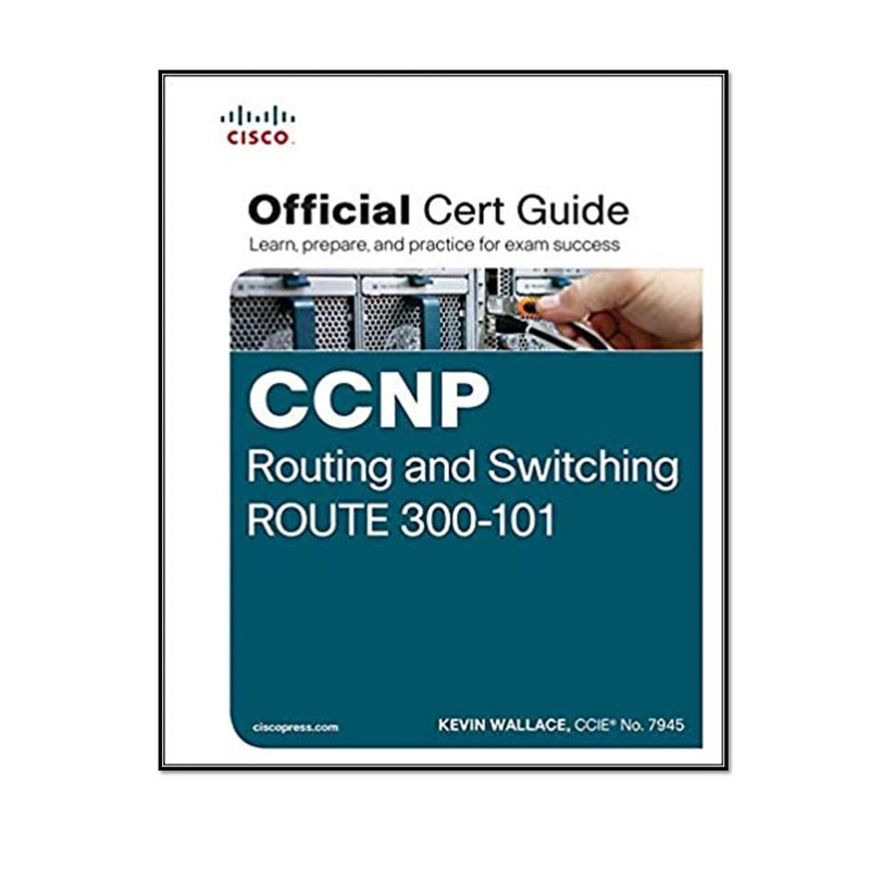 کتاب CCNP Routing and Switching ROUTE 300-101 Official Cert Guide 1st Edition اثر Kevin Wallace انتشارات مؤلفین طلایی