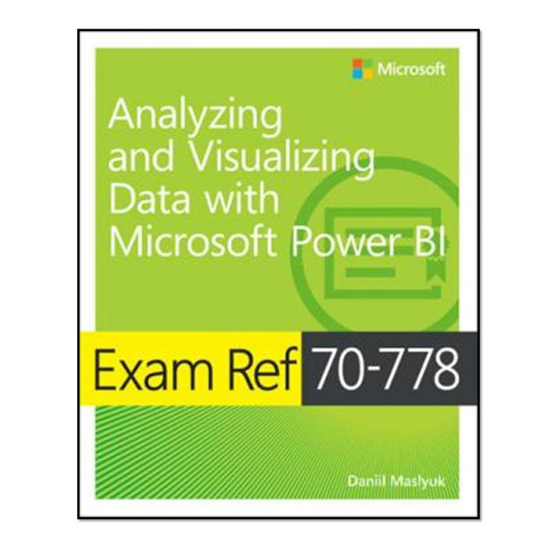 کتاب Analyzing and Visualizing Data Using Microsoft Power BI Exam Ref 70-778 اثر  Daniil Maslyuk انتشارات مؤلفین طلایی