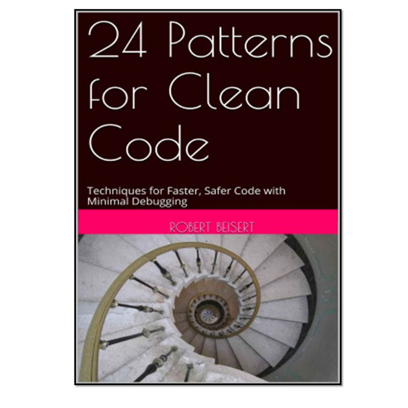 کتاب 24patterns for Clean Code. Techniques for Faster, Safer Code with Minimal Debugging اثر Robert Beisert انتشارات مؤلفین طلایی