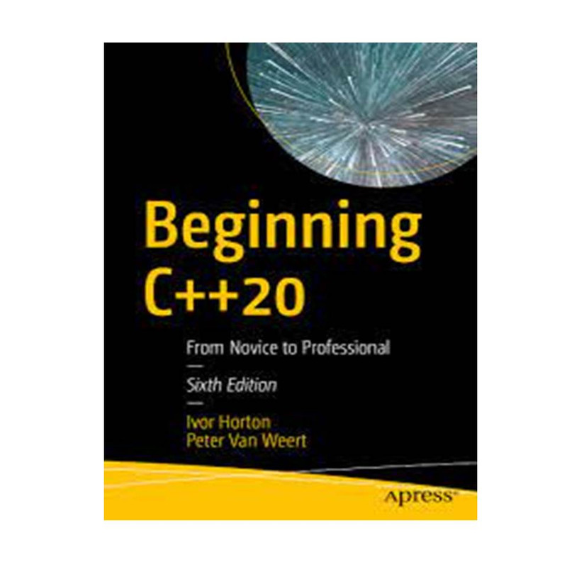 کتاب Beginning C++20: From Novice to Professional 6th Edition اثر Ivor Horton and Peter Van Weert انتشارات مؤلفین طلایی