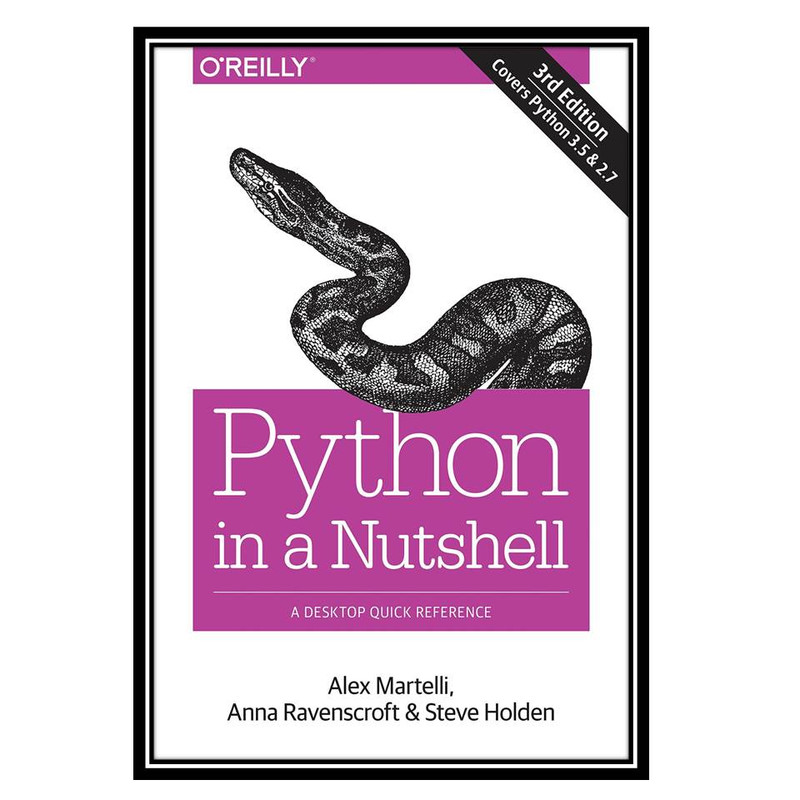کتاب Python in a Nutshell: A Desktop Quick Reference, 3rd Edition اثر جمعی از نویسندگان انتشارات مؤلفین طلایی