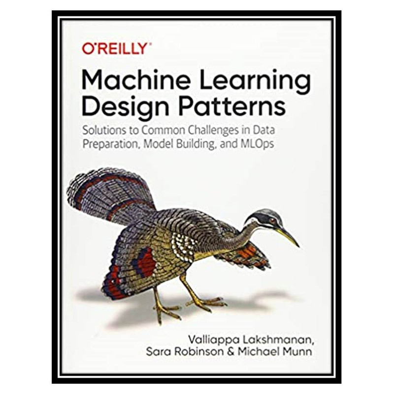 کتاب Machine Learning Design Patterns اثر جمعی از نویسندگان انتشارات مؤلفین طلایی