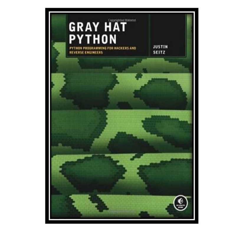 کتاب Gray Hat Python: Python Programming for Hackers and Reverse Engineersاثر Justin Seitz انتشارات مؤلفین طلایی