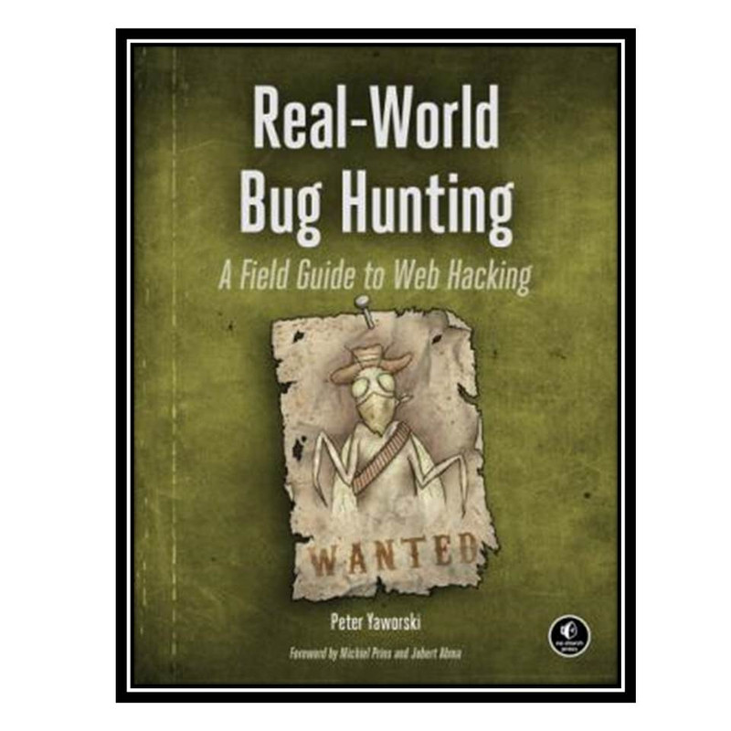 کتاب Real-World Bug Hunting: A Field Guide to Web Hacking اثر Peter Yaworski انتشارات مؤلفین طلایی