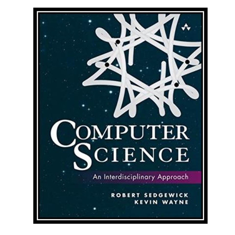 کتاب Computer Science: An Interdisciplinary Approach اثر Robert Sedgewick and Kevin Wayne انتشارات مؤلفین طلایی