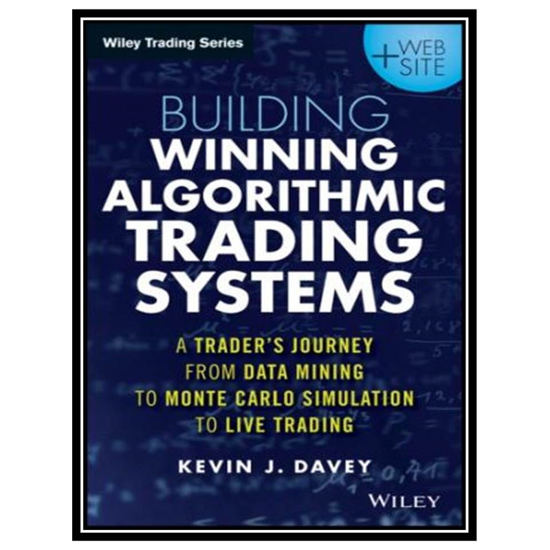 کتاب Building Winning Algorithmic Trading Systems: A Trader's Journey from Data Mining to Monte Carlo Simulation to Live Trading اثر Kevin J. Davey انتشارات مؤلفین طلایی