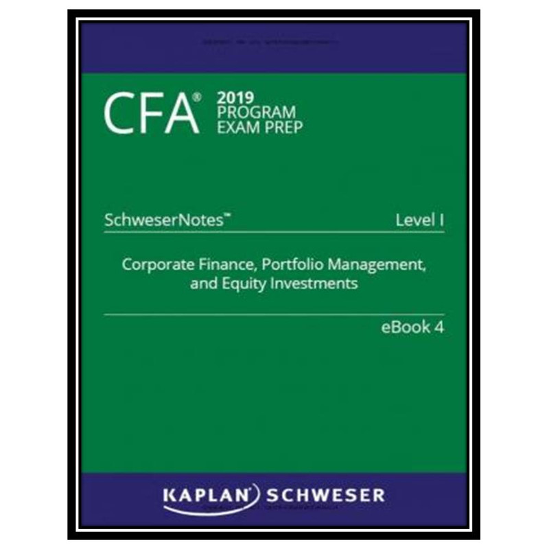 کتاب CFA 2019 Schweser - Level 1 SchweserNotes Book 4: CORPORATE FINANCE, PORTFOLIO MANAGEMENT, AND EQUITY INVESTMENTS اثر جمعی از نویسندگان انتشارات مؤلفین طلایی