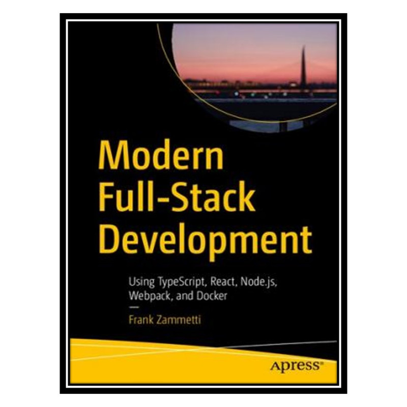 کتاب Modern Full-Stack Development: Using TypeScript, React, Node.js, Webpack, and Docker اثر Frank Zammetti انتشارات مؤلفین طلایی