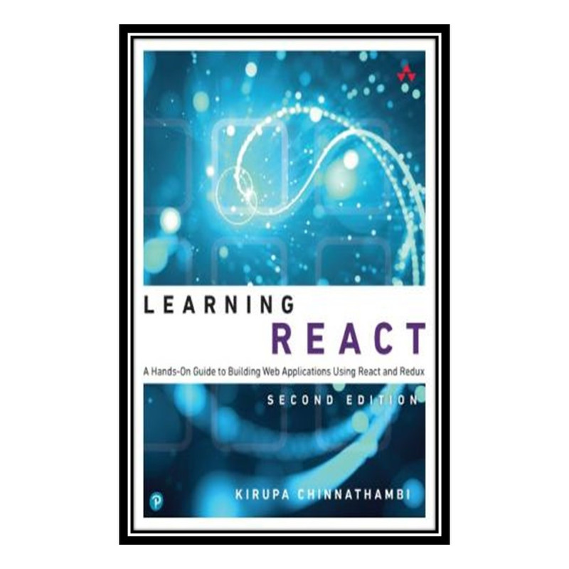 کتاب Learning React: A Hands-On Guide to Building Web Applications Using React and Redux اثر Kirupa Chinnathambi انتشارات مؤلفین طلایی