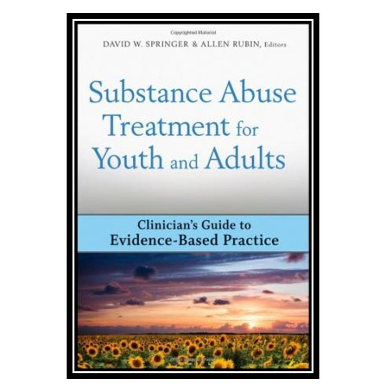 کتاب Substance Abuse Treatment for Youth and Adults Clinicians Guide to Evidence-Based Practice اثر David W. Springer and Allen Rubin انتشارات مؤلفین طلایی