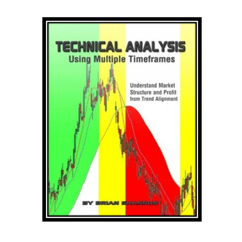 کتاب Technical Analysis Using Multiple Timeframes - Understand Market Structure and Profit from Trend Alignment اثر جمعی از نویسندگان انتشارات مؤلفین طلایی