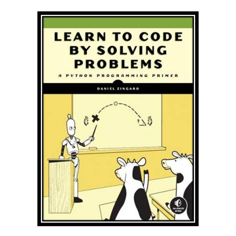 کتاب Learn to Code by Solving Problems: A Python Programming Primer اثر Daniel Zingaro انتشارات مؤلفین طلایی