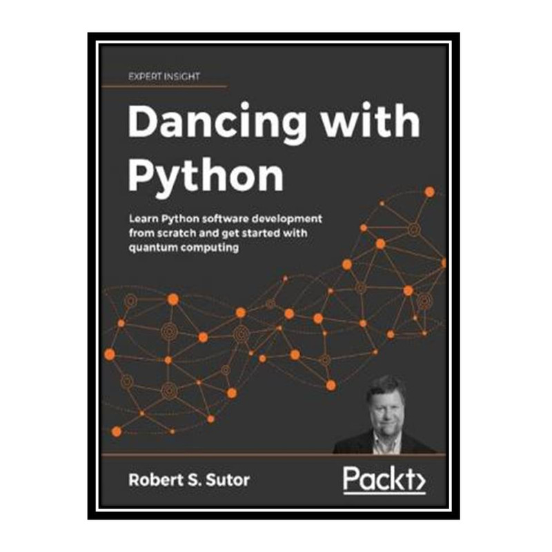 کتاب Dancing with Python: Learn Python software development from scratch and get started with quantum computing اثر Robert S. Sutor انتشارات مؤلفین طلایی