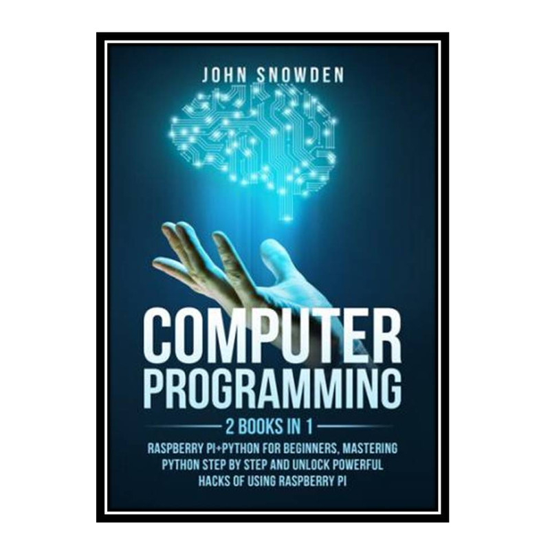 کتاب Computer programming: 2 books in 1: raspberry pi+Python for beginners, Mastering Python Step By Step and Unlock Powerful Hacks اثر Snowden, John انتشارات مؤلفین طلایی