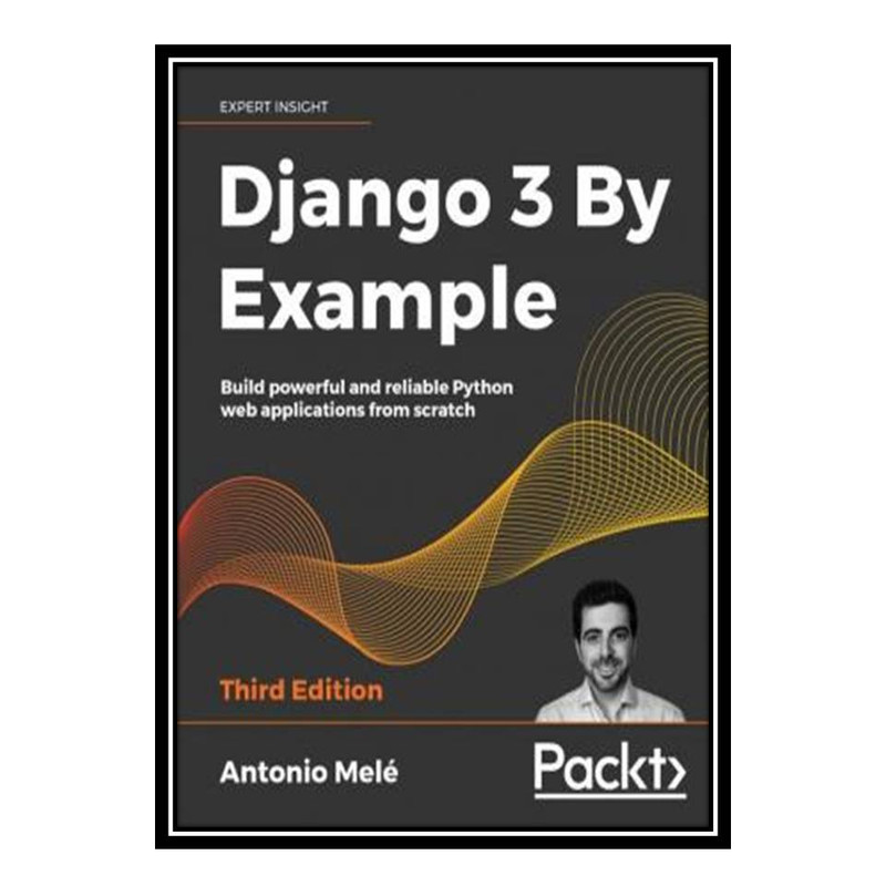 کتاب Django 3 By Example: Build powerful and reliable Python web applications from scratch, 3rd Edition اثر Antonio Mele انتشارات مؤلفین طلایی