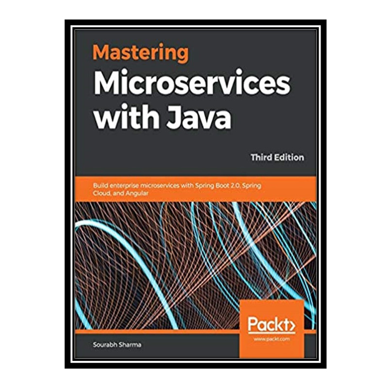 کتاب 	 Mastering Microservices with Java: Build enterprise microservices with Spring Boot 2.0, Spring Cloud, and Angular, 3rd Edition اثر Sourabh Sharma انتشارات مؤلفین طلایی