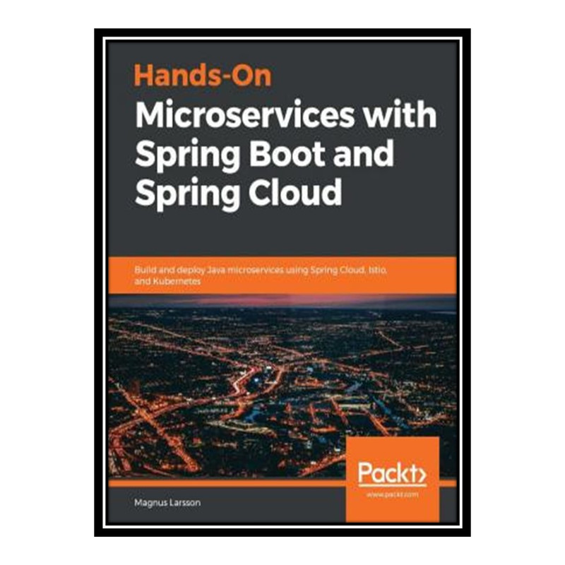 کتاب 	 Hands-On Microservices with Spring Boot and Spring Cloud: Build and deploy Java microservices using Spring Cloud, Istio, and Kubernetes اثر Magnus Larsson انتشارات مؤلفین طلایی