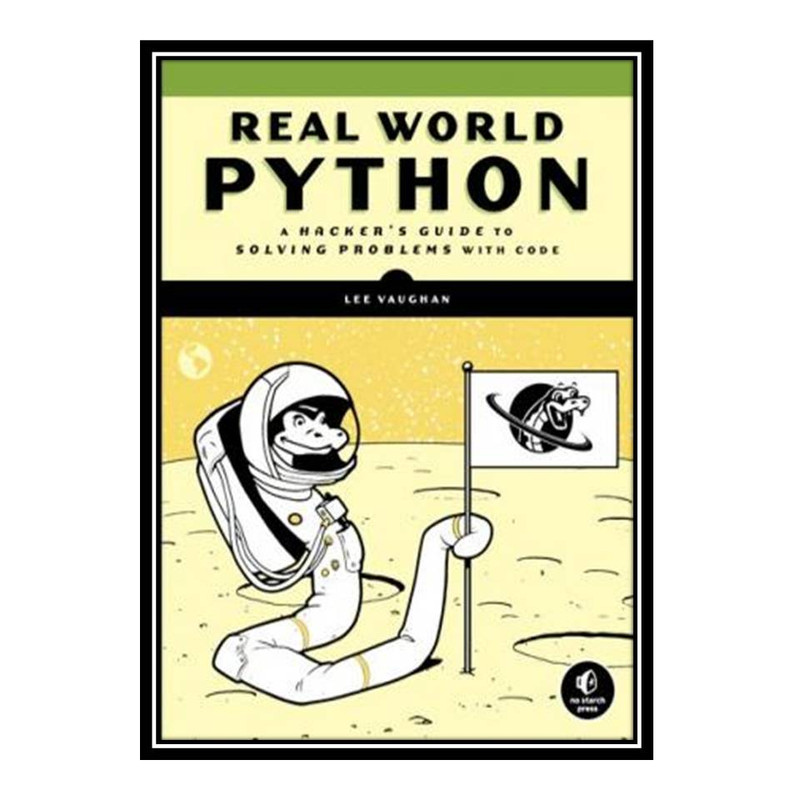 کتاب Real-World Python: A Hackers Guide to Solving Problems with Code اثر Lee Vaughan انتشارات مؤلفین طلایی