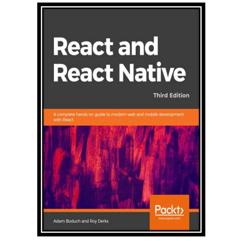 کتاب React and React Native - Third Edition : A complete hands-on guide to modern web and mobile development with React اثر Adam Boduch and Roy Derks انتشارات مؤلفین طلایی