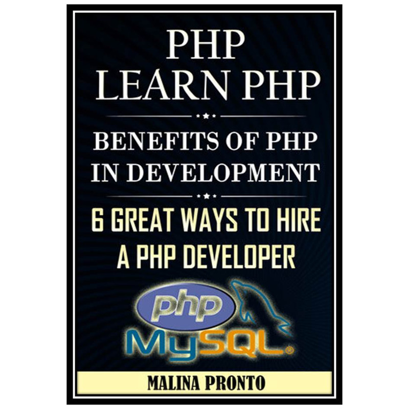 کتاب PHP: Learn PHP: Benefits Of PHP In Web Development: 6 Great Ways To Hire A PHP Developer اثر Pronto Malina انتشارات مؤلفین طلایی