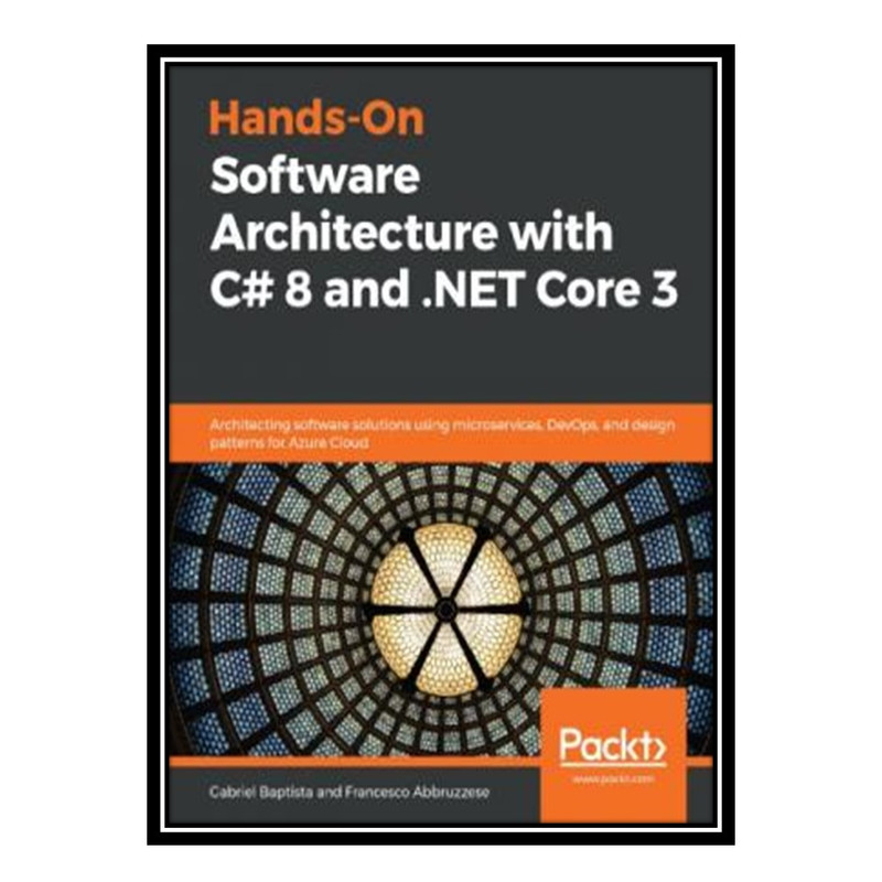 کتاب 	 Hands-On Software Architecture with C# 8 and .NET Core 3 اثر Gabriel Baptista, Francesco Abbruzzese انتشارات مؤلفین طلایی