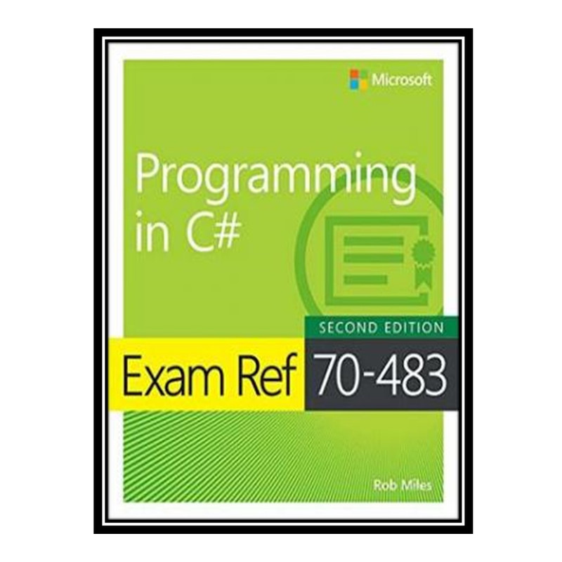 کتاب 	 Exam Ref 70-483 Programming in C# اثر Rob Miles انتشارات مؤلفین طلایی