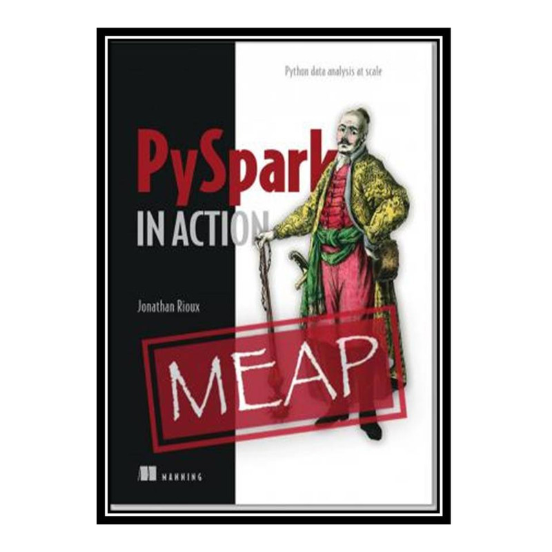 کتاب PySpark in Action: Python data analysis at scale (MEAP V06) اثر Jonathan Rioux انتشارات مؤلفین طلایی