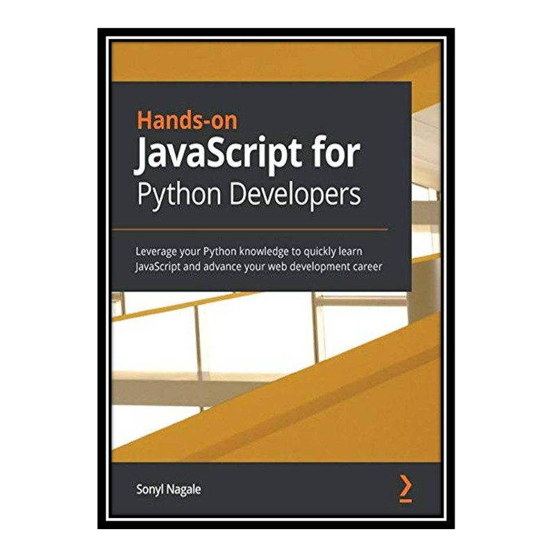 کتاب Hands-on JavaScript for Python Developers: Leverage your Python knowledge to quickly learn JavaScript and advance your web development career اثر Sonyl Nagale انتشارات مؤلفین طلایی