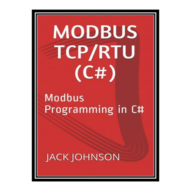 کتاب 	 Modbus TCP/RTU (C#): Modbus Programming in C# اثر JACK JOHNSON انتشارات مؤلفین طلایی