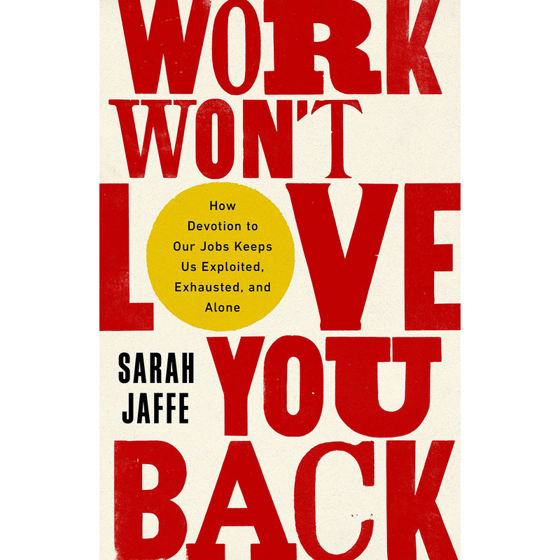 کتاب Work Won't Love You Back اثر Sarah Jaffe انتشارات Bold Type Books