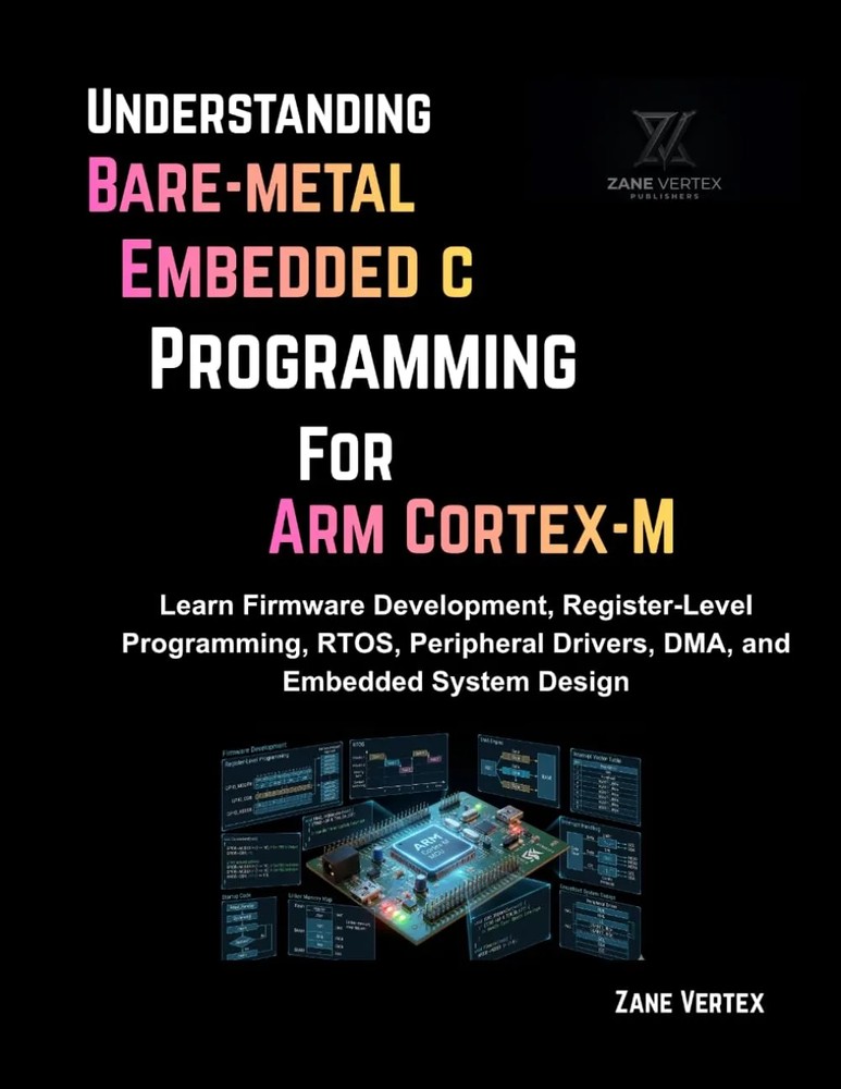 دانلود نسخه کامل کتاب انگلیسی Understanding Bare-Metal Embedded C Programming for ARM Cortex-M: Learn Firmware Development, Register-Level Programming, RTOS, Peripheral Drivers, DMA and Embedded System Design