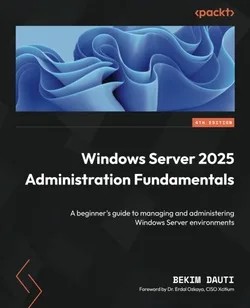 دانلود نسخه کامل کتاب زبان اصلی Windows Server 2025 Administration Fundamentals: A beginners guide to managing and administering Windows Server environments, 4th Edition PDF