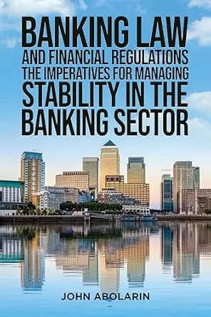 دانلود نسخه کامل کتاب Banking Law and Financial Regulations: The Imperatives for Managing Stability in the Banking Sector