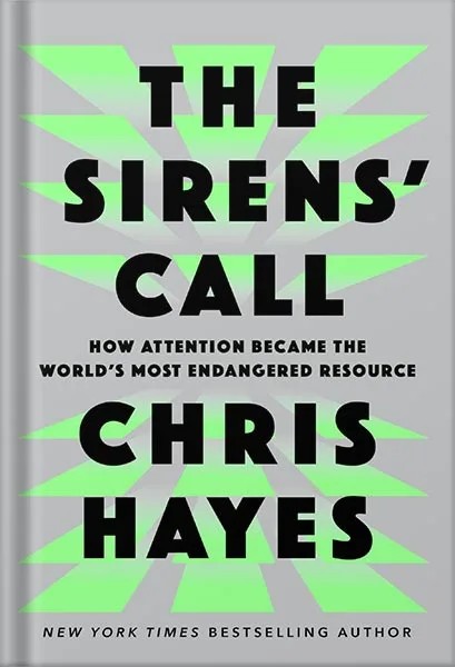 دانلود نسخه کامل کتاب The Sirens’ Call: How Attention Became the World’s Most Endangered Resource by Chris Hayes PDF