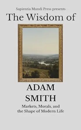 دانلود نسخه کامل کتاب The Wisdom of Adam Smith: Markets, Morals, and the Shape of Modern Life