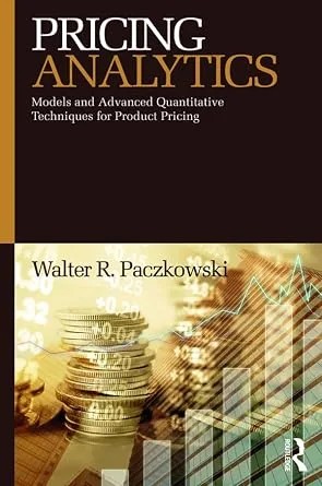 دانلود نسخه کامل کتاب Pricing Analytics: Models and Advanced Quantitative Techniques for Product Pricing