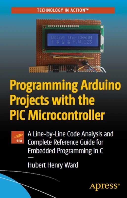 دانلود نسخه کامل کتاب \nProgramming Arduino Projects with the PIC Microcontroller: A Line-by-Line Code Analysis and Complete Reference Guide for Embedded Programming in C