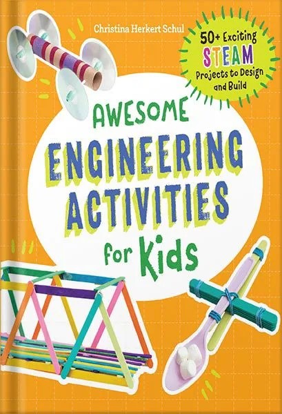 دانلود نسخه کامل کتاب Awesome Engineering Activities for Kids: 50+ Exciting STEAM Projects to Design and Build (Awesome STEAM Activities for Kids) by Christina Schul