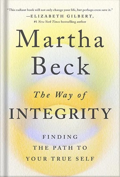 دانلود نسخه کامل کتاب The Way of Integrity: Finding the Path to Your True Self by Martha Beck