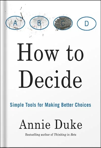 دانلود نسخه کامل کتاب How to Decide: Simple Tools for Making Better Choices by Annie Duke